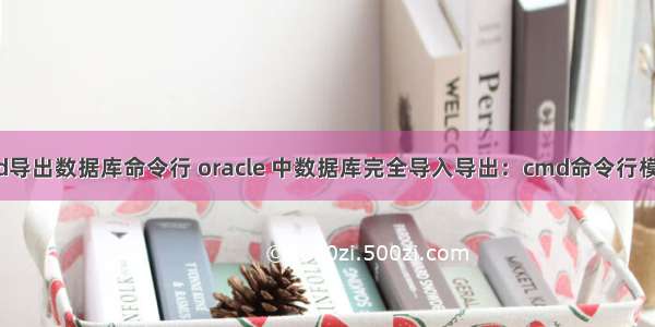 oracle cmd导出数据库命令行 oracle 中数据库完全导入导出：cmd命令行模式(转载)...