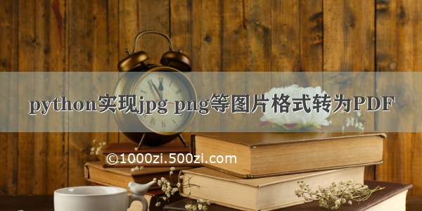 python实现jpg png等图片格式转为PDF