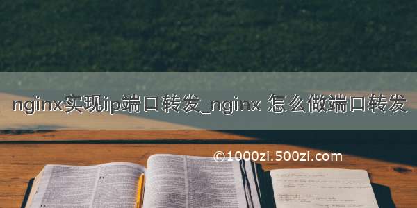 nginx实现ip端口转发_nginx 怎么做端口转发