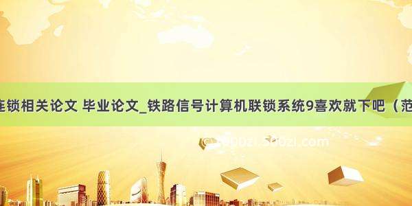 计算机连锁相关论文 毕业论文_铁路信号计算机联锁系统9喜欢就下吧（范文1）...