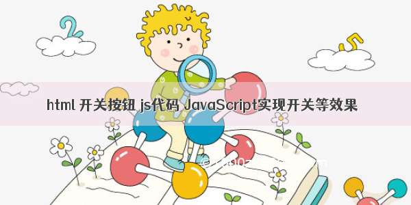 html 开关按钮 js代码 JavaScript实现开关等效果