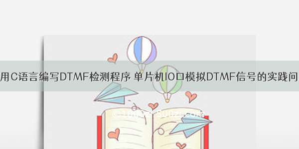 使用C语言编写DTMF检测程序 单片机IO口模拟DTMF信号的实践问题