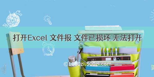 打开Excel 文件报 文件已损坏 无法打开