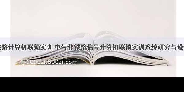 铁路计算机联锁实训 电气化铁路信号计算机联锁实训系统研究与设计