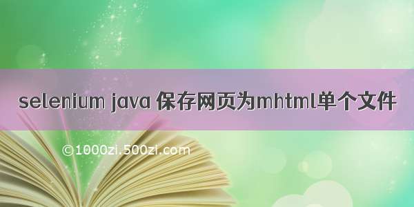 selenium java 保存网页为mhtml单个文件