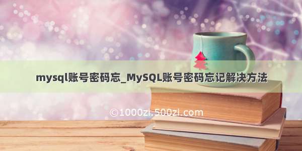 mysql账号密码忘_MySQL账号密码忘记解决方法