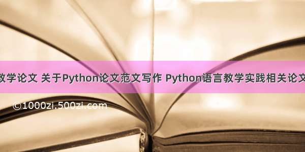 python 教学论文 关于Python论文范文写作 Python语言教学实践相关论文写作资料