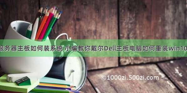 戴尔服务器主板如何装系统 小编教你戴尔Dell主板电脑如何重装win10系统？