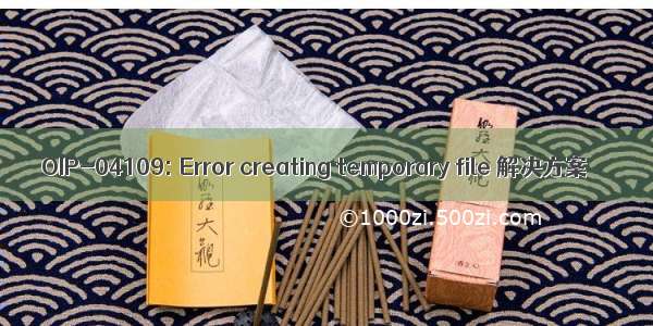 OIP-04109: Error creating temporary file 解决方案