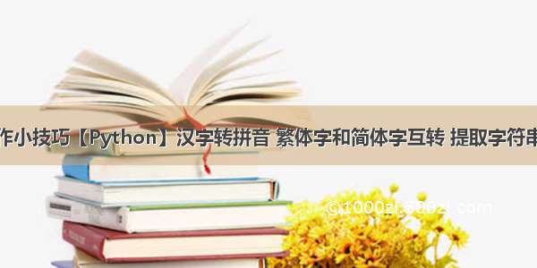 学点实用工作小技巧【Python】汉字转拼音 繁体字和简体字互转 提取字符串中的中文（