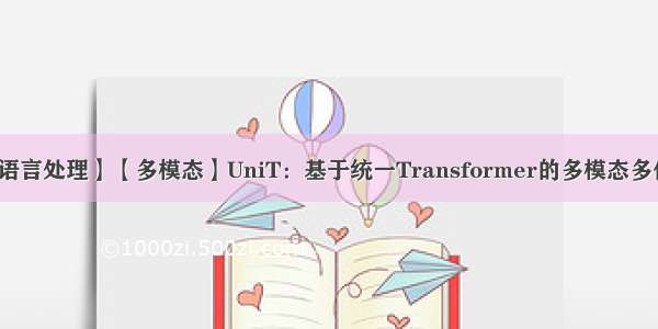 【自然语言处理】【多模态】UniT：基于统一Transformer的多模态多任务学习