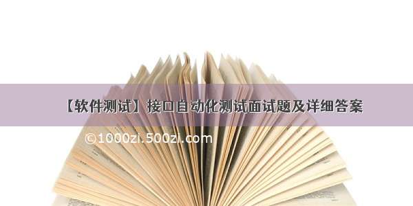 【软件测试】接口自动化测试面试题及详细答案