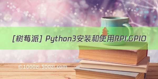 [树莓派] Python3安装和使用RPI.GPIO