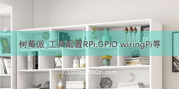 树莓派_工具配置RPi.GPIO wiringPi等