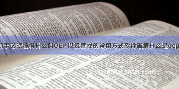 新手必须懂得什么叫OEP 以及查找的常用方式软件破解什么是oep?