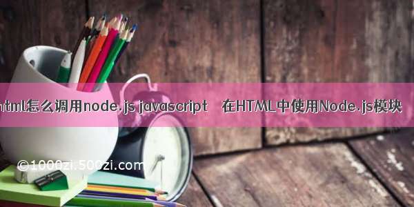 html怎么调用node.js javascript – 在HTML中使用Node.js模块