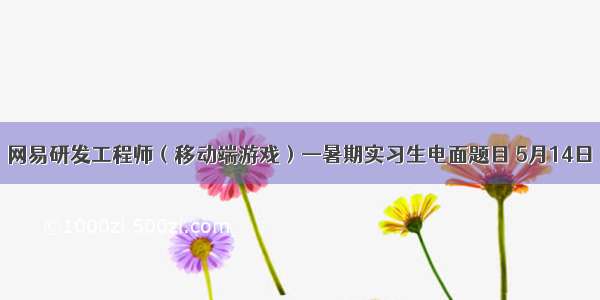 网易研发工程师（移动端游戏）—暑期实习生电面题目 5月14日