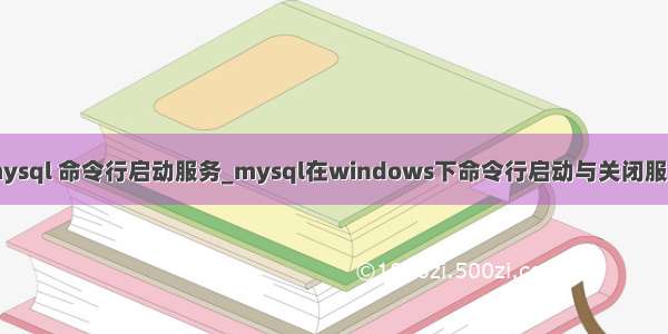 mysql 命令行启动服务_mysql在windows下命令行启动与关闭服务