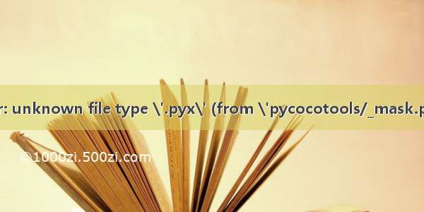 error: unknown file type \'.pyx\' (from \'pycocotools/_mask.pyx\')