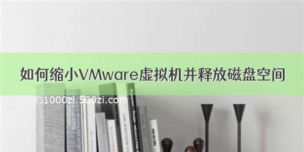 如何缩小VMware虚拟机并释放磁盘空间