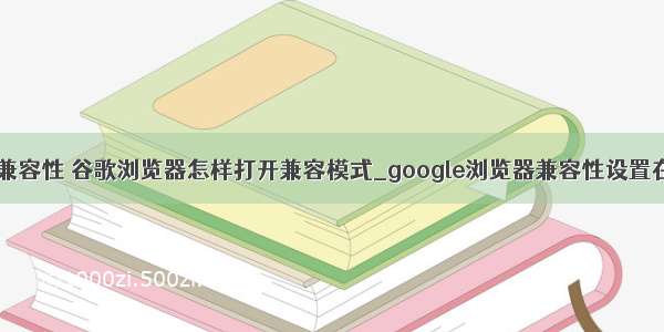 html5谷歌浏览器兼容性 谷歌浏览器怎样打开兼容模式_google浏览器兼容性设置在哪-win7之家...