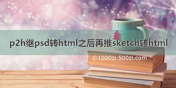 p2h继psd转html之后再推sketch转html