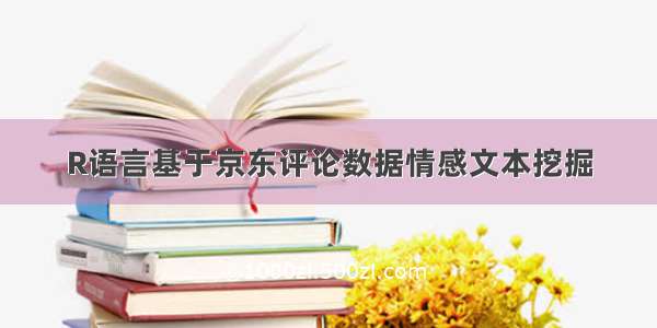 R语言基于京东评论数据情感文本挖掘