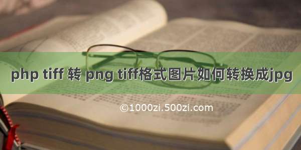 php tiff 转 png tiff格式图片如何转换成jpg