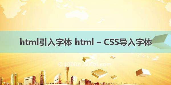 html引入字体 html – CSS导入字体