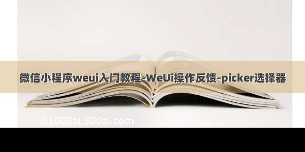 微信小程序weui入门教程-WeUi操作反馈-picker选择器