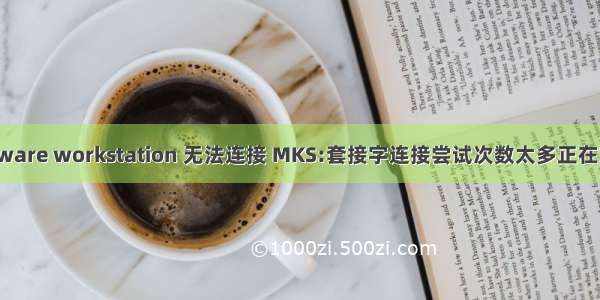 vmware workstation 无法连接 MKS:套接字连接尝试次数太多正在放弃