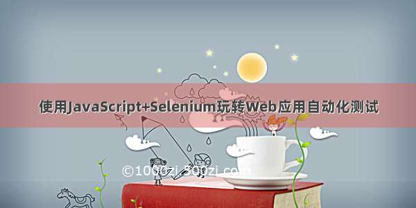 使用JavaScript+Selenium玩转Web应用自动化测试