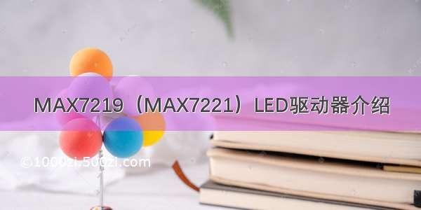 MAX7219（MAX7221）LED驱动器介绍