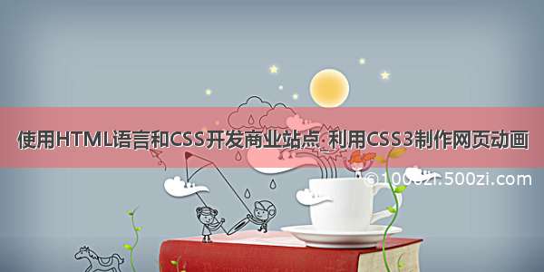 使用HTML语言和CSS开发商业站点_利用CSS3制作网页动画