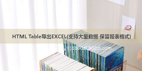 HTML Table导出EXCEL(支持大量数据 保留报表格式)