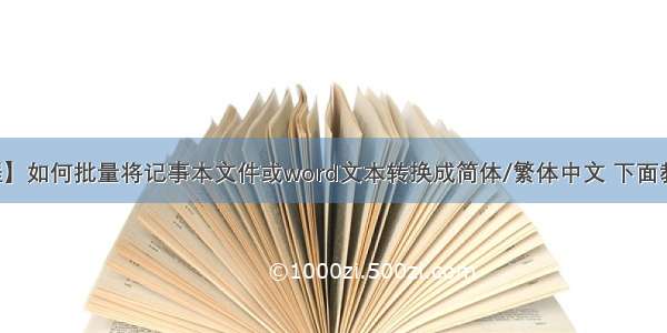 【教程】如何批量将记事本文件或word文本转换成简体/繁体中文 下面教你方法