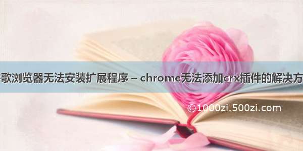 谷歌浏览器无法安装扩展程序 – chrome无法添加crx插件的解决方法