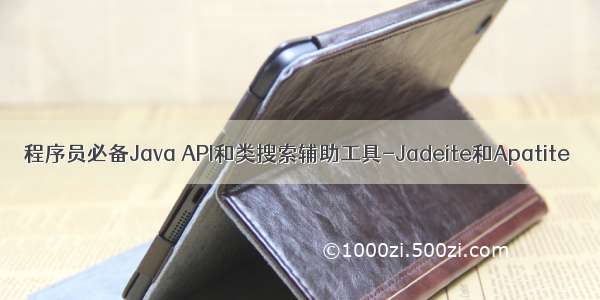 程序员必备Java API和类搜索辅助工具-Jadeite和Apatite