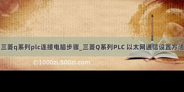 三菱q系列plc连接电脑步骤_三菱Q系列PLC 以太网通信设置方法