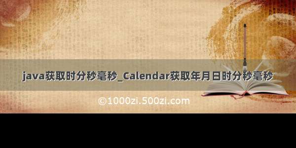 java获取时分秒毫秒_Calendar获取年月日时分秒毫秒