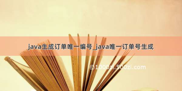 java生成订单唯一编号_java唯一订单号生成