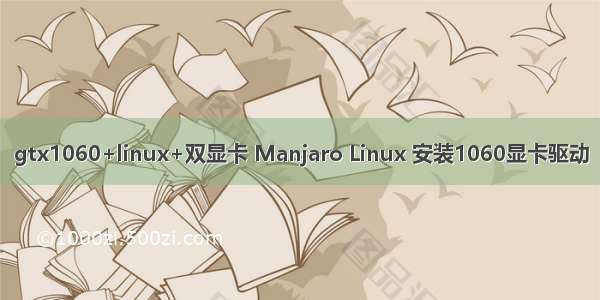 gtx1060+linux+双显卡 Manjaro Linux 安装1060显卡驱动