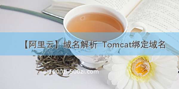 【阿里云】域名解析  Tomcat绑定域名