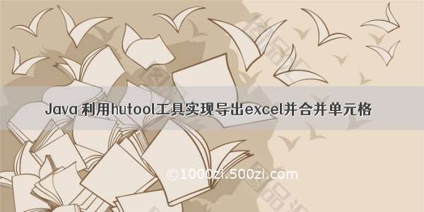 Java 利用hutool工具实现导出excel并合并单元格