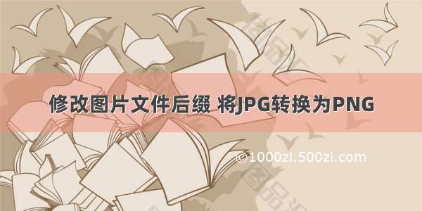 修改图片文件后缀 将JPG转换为PNG