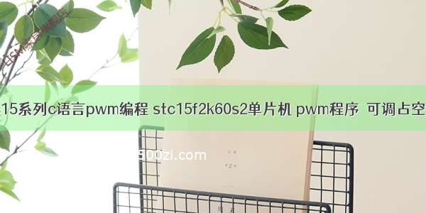 stc15系列c语言pwm编程 stc15f2k60s2单片机 pwm程序  可调占空比