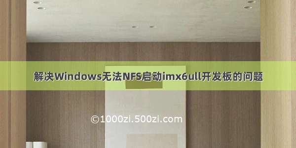 解决Windows无法NFS启动imx6ull开发板的问题