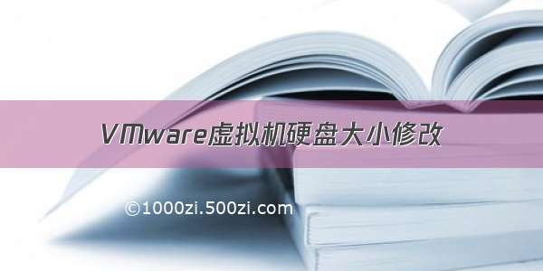 VMware虚拟机硬盘大小修改