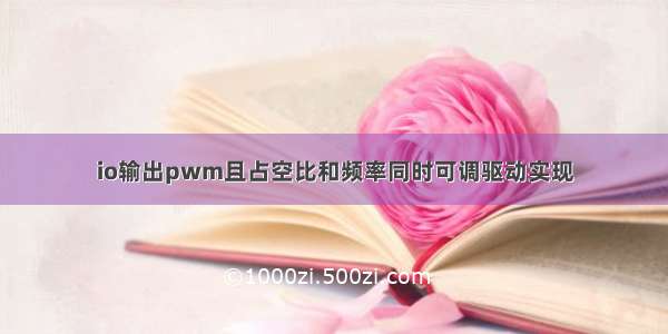 io输出pwm且占空比和频率同时可调驱动实现