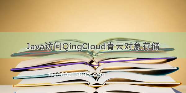 Java访问QingCloud青云对象存储